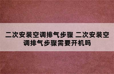 二次安装空调排气步骤 二次安装空调排气步骤需要开机吗